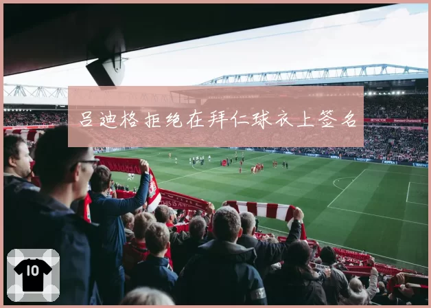 吕迪格拒绝在拜仁球衣上签名
