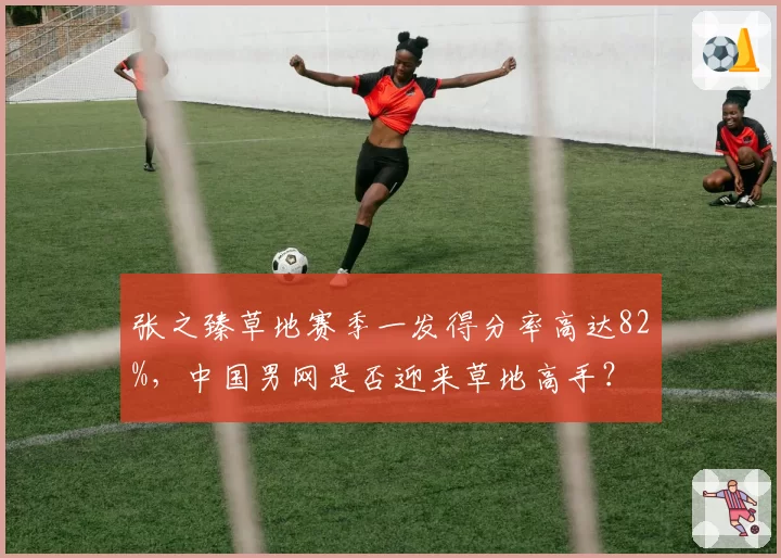 张之臻草地赛季一发得分率高达82%，中国男网是否迎来草地高手？