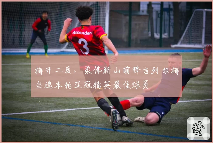 梅开二度，柔佛新山前锋吉列尔梅当选本轮亚冠精英最佳球员