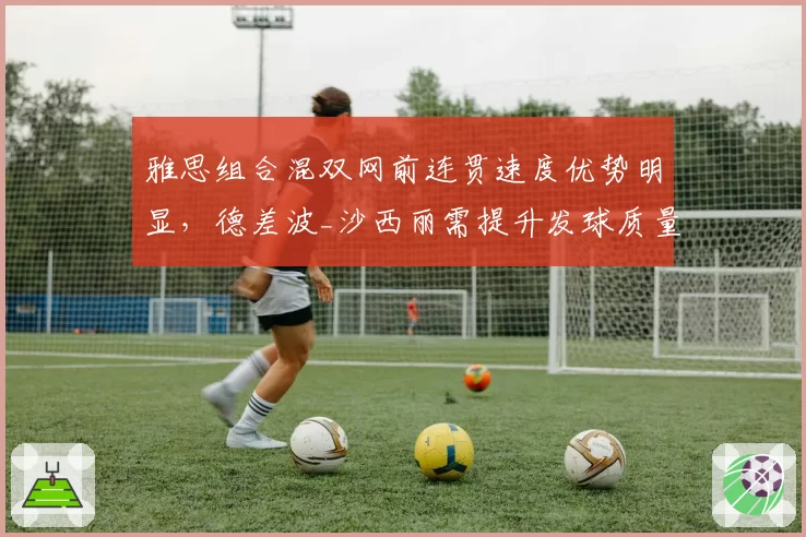 雅思组合混双网前连贯速度优势明显，德差波_沙西丽需提升发球质量